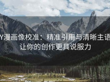 YY漫画像校准：精准引用与清晰主语，让你的创作更具说服力