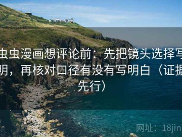 虫虫漫画想评论前：先把镜头选择写明，再核对口径有没有写明白（证据先行）