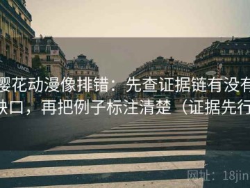 樱花动漫像排错：先查证据链有没有缺口，再把例子标注清楚（证据先行）