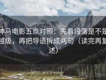 神马电影五点对照：先看段落是不是越级，再把导语拆成两句（读完再复述）