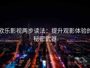 欧乐影视两步读法：提升观影体验的秘密武器