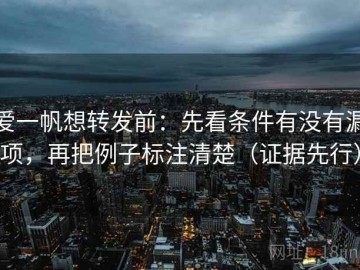 爱一帆想转发前：先看条件有没有漏项，再把例子标注清楚（证据先行）