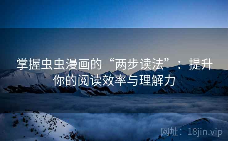 掌握虫虫漫画的“两步读法”：提升你的阅读效率与理解力