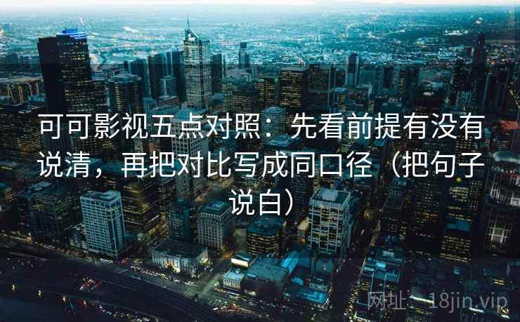 可可影视五点对照：先看前提有没有说清，再把对比写成同口径（把句子说白）