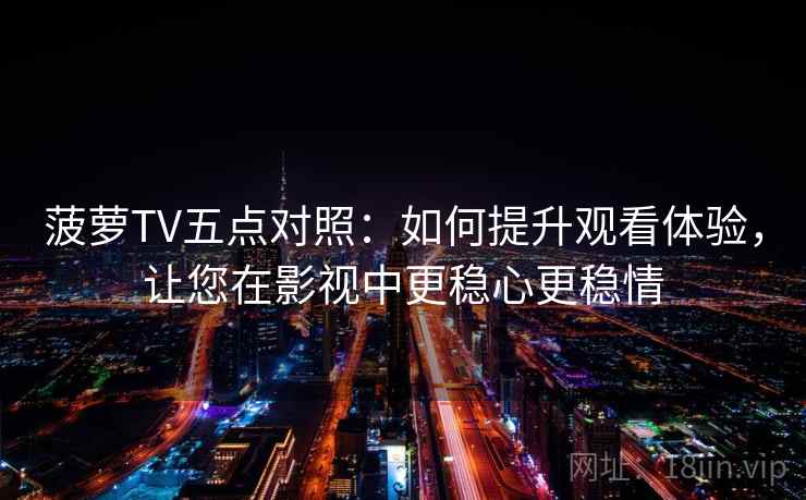 菠萝TV五点对照：如何提升观看体验，让您在影视中更稳心更稳情