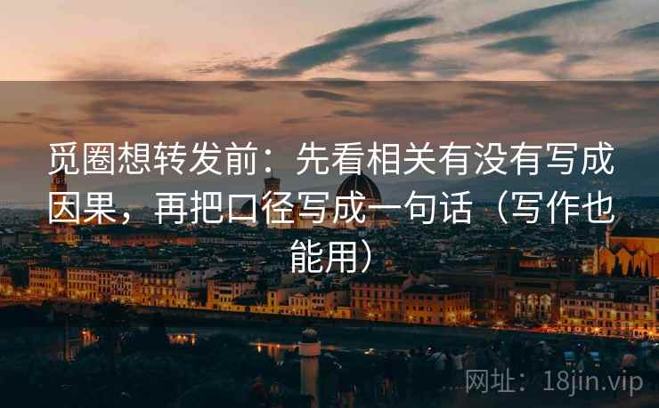 觅圈想转发前:先看相关有没有写成因果,再把口径写成一句话(写作也能用) 觅圈想转发前:先看相关有没有写成因果,再把口径写成一句话(写作也能用)