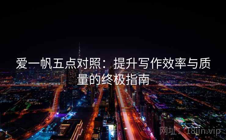 爱一帆五点对照:提升写作效率与质量的终极指南 爱一帆五点对照:提升写作效率与质量的终极指南