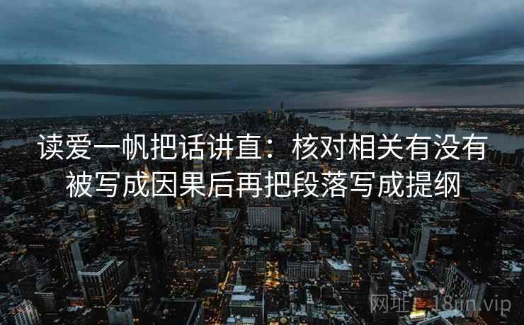 读爱一帆把话讲直：核对相关有没有被写成因果后再把段落写成提纲